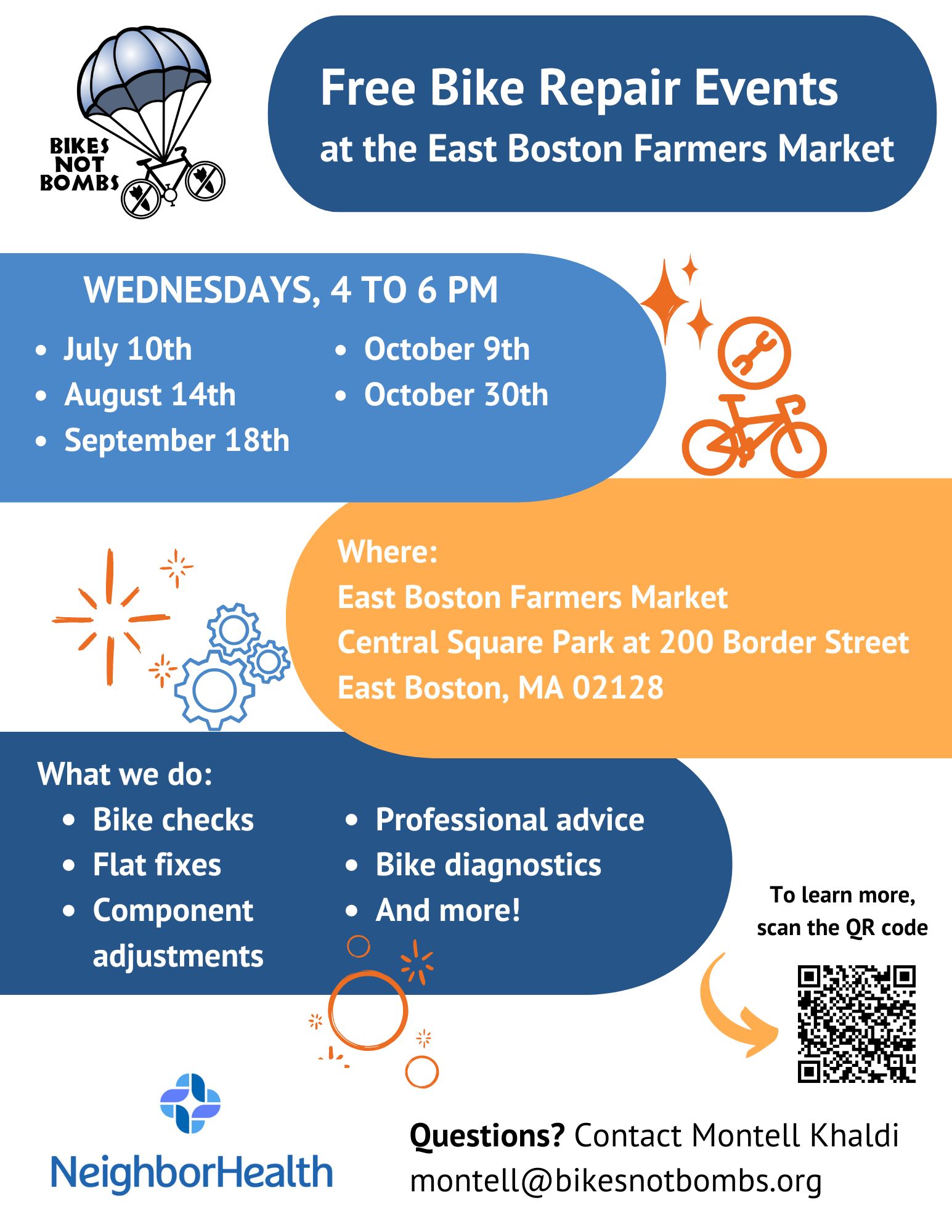 Free Bike Repair Events at the East Boston Farmers Market WEDNESDAYS, 4 TO 6 PM July 10th August 14th September 18th October 9th October 30th Where: East Boston Farmers Market Central Square Park at 200 Border Street East Boston, MA 02128 What we do: Bike checks Flat fixes Component adjustments Professional advice Bike diagnostics And more! Questions? Contact Montell Khaldi montell@bikesnotbombs.org